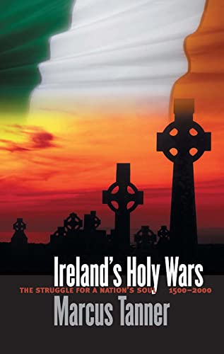 Irelandâ€™s Holy Wars: The Struggle for a Nationâ€™s Soul, 1500â€“2000 (9780300092813) by Tanner, Marcus