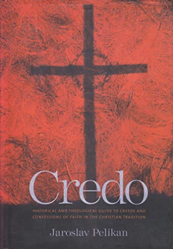 Credo: Historical and Theological Guide to Creeds and Confessions of Faith in the Christian Tradition (9780300093889) by Pelikan, Jaroslav