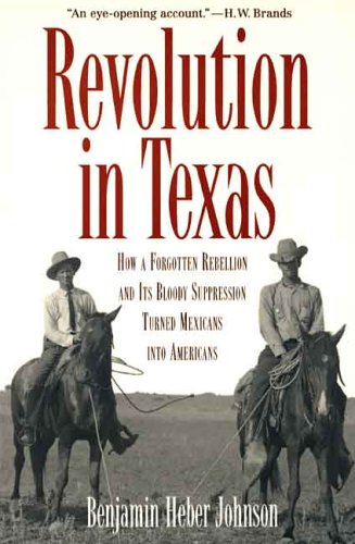Stock image for Revolution in Texas: How a Forgotten Rebellion and Its Bloody Suppression Turned Mexicans into Americans for sale by Bill's Rare Books