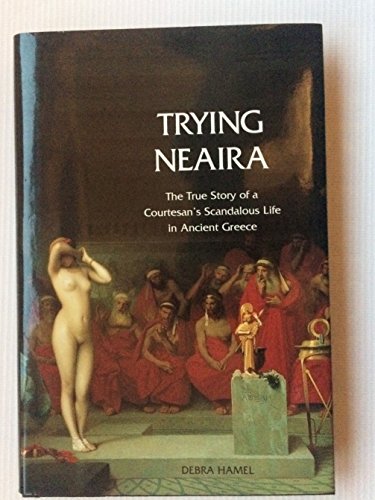 Imagen de archivo de Trying Neaira: The True Story of a Courtesans Scandalous Life in Ancient Greece a la venta por Goodwill