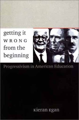 Beispielbild fr Getting It Wrong from the Beginning : Our Progressivist Inheritance from Herbert Spencer, John Dewey, and Jean Piaget zum Verkauf von Better World Books