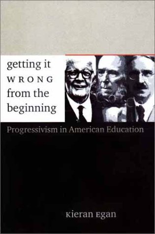 Stock image for Getting It Wrong from the Beginning: Our Progressivist Inheritance from Herbert Spencer, John Dewey, and Jean Piaget for sale by Zoom Books Company