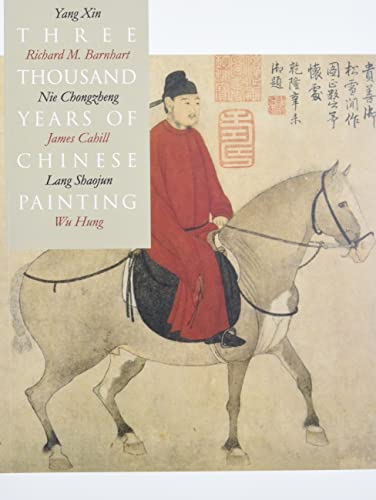 Three Thousand Years of Chinese Painting (9780300094473) by Barnhart, Richard; Xin, Yang; Chongzheng, Nie; Cahill, Professor James; Shaojun, Lang; Wu, Hung; Barnhart, Richard M.; Cahill, James; Hung, Wu