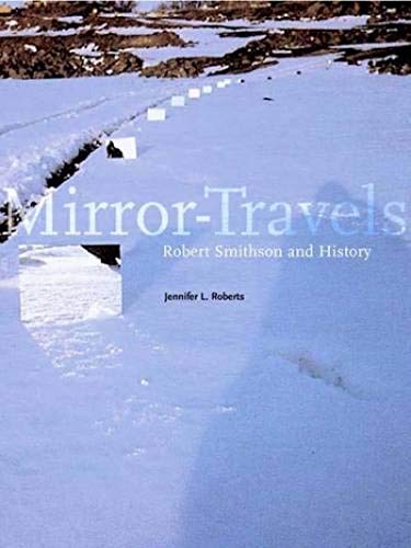 Mirror-Travels: Robert Smithson and History (9780300094978) by Roberts, Jennifer L.