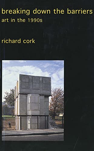 Breaking Down the Barriers: Art in the 1990s (9780300095104) by Cork, Mr. Richard; Cork, Richard