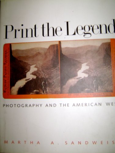 Print the Legend: Photography and the American West (9780300095227) by Sandweiss, Martha A.