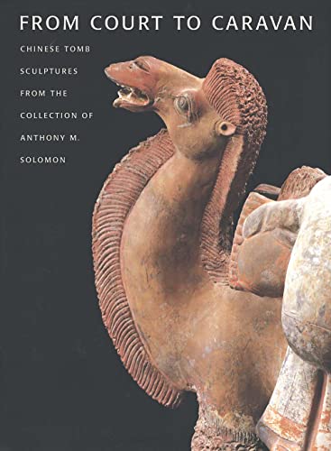 Stock image for From Court to Caravan: Chinese Tomb Sculptures from the Collection of Anthony M. Solomon for sale by Mullen Books, ABAA