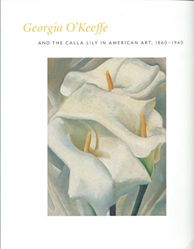 Imagen de archivo de Georgia O'Keeffe and the Calla Lily in American Art, 1860-1940 a la venta por My Dead Aunt's Books