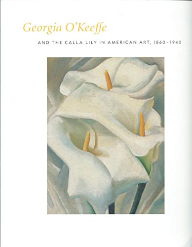 9780300097535: Georgia O'Keeffe and the Calla Lily in American Art, 1860-1940