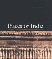 Stock image for Traces of India: Photography, Architecture, and the Politics of Representation, 1850?1900 for sale by Bookmans