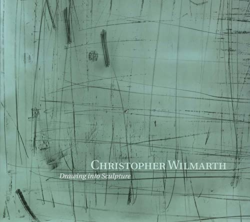 Christopher Wilmarth : Drawing Into Sculpture - Saywell, Edward