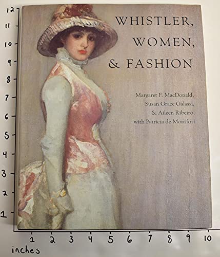 Whistler, Women, and Fashion - de Montfort, Patricia, Ribeiro, Aileen, Galassi, Susan Grace, MacDonald, Margaret F.