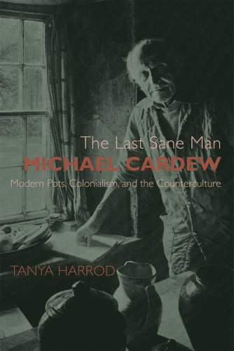 9780300100167: The Last Sane Man: Michael Cardew: Modern Pots, Colonialism, and Counterculture (Paul Mellon Centre for Studies in British Art): Modern Pots, Colonialism, and the Counterculture