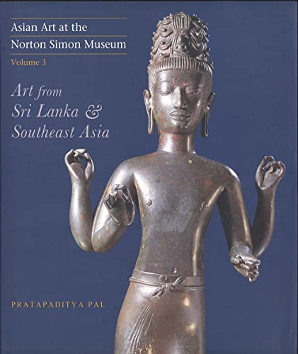Asian Art at the Norton Simon Museum Volume 3: Art from Sri Lanka and Southeast Asia (Art from Sri Lanka, Southeast Asia) (9780300101485) by Pal, Pratapaditya