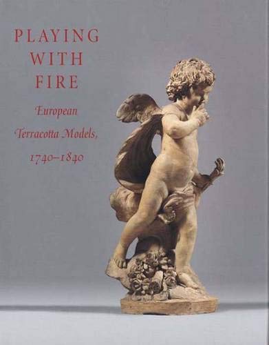 Stock image for Playing with Fire: European Terracotta Models, 1740 to 1840 for sale by Chaparral Books