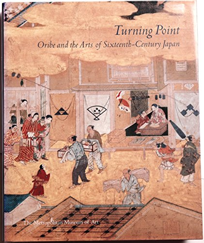 Imagen de archivo de Turning Point: Oribe and the Arts of Sixteenth-Century Japan a la venta por Magers and Quinn Booksellers