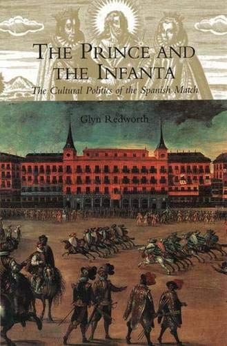Stock image for The Prince and the Infanta : The Cultural Politics of the Spanish Match for sale by Better World Books: West