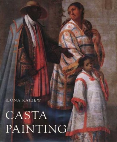 Imagen de archivo de Casta Painting: Images of Race in Eighteenth-Century Mexico a la venta por Salish Sea Books