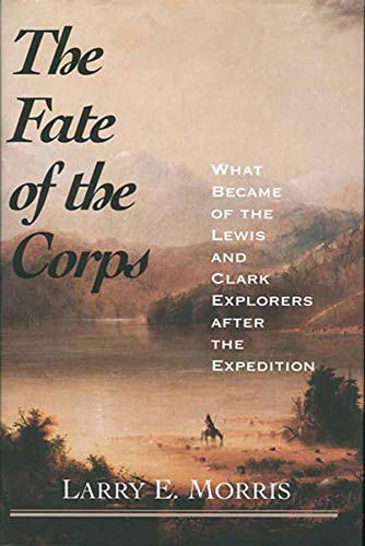 

The Fate of the Corps: What Became of the Lewis and Clark Explorers After the Expedition [signed] [first edition]