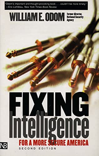 Fixing Intelligence: For a More Secure America (Yale Nota Bene) (9780300103045) by Odom, William E.