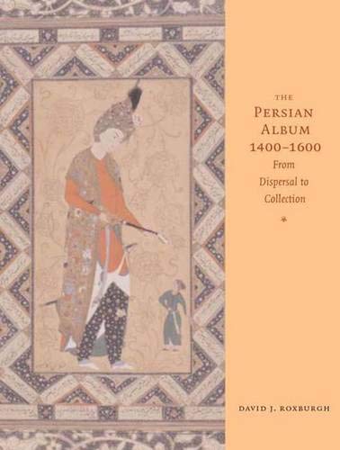 9780300103250: The Persian Album,1400-1600: From Dispersal to Collection