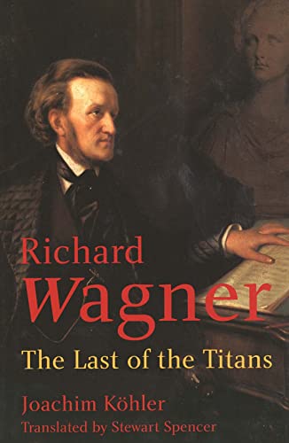 Richard Wagner: The Last of the Titans (9780300104226) by KÃ¶hler, Joachim