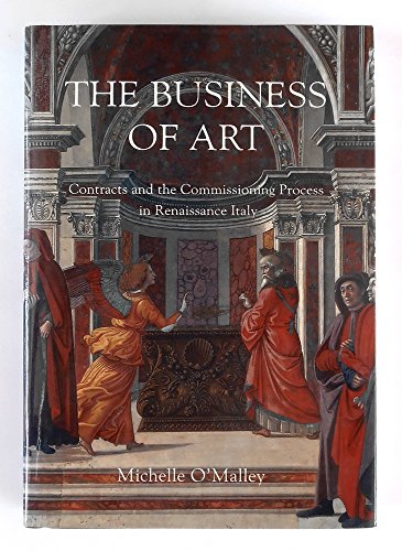 Stock image for The Business of Art : Contracts and the Commissioning Process in Renaissance Italy for sale by Better World Books