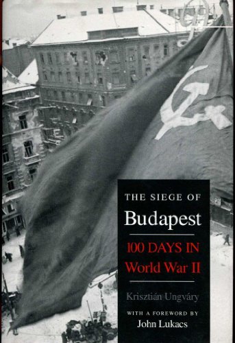 The Siege of Budapest: One Hundred Days in World War II