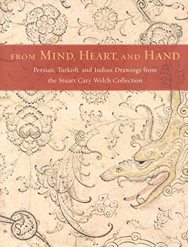 Stock image for From Mind, Heart, and Hand: Persian, Turkish, and Indian Drawings from the Stuart Cary Welch Collection for sale by Magers and Quinn Booksellers