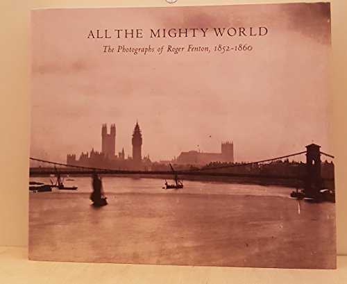 Imagen de archivo de All the Mighty World : The Photographs of Roger Fenton, 1852-1860 a la venta por Better World Books: West