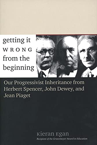 Stock image for Getting It Wrong from the Beginning : Our Progressivist Inheritance from Herbert Spencer, John Dewey, and Jean Piaget for sale by Better World Books