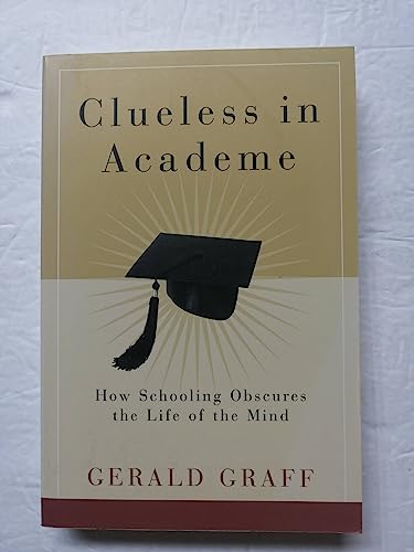 Beispielbild fr Clueless in Academe : How Schooling Obscures the Life of the Mind zum Verkauf von Better World Books