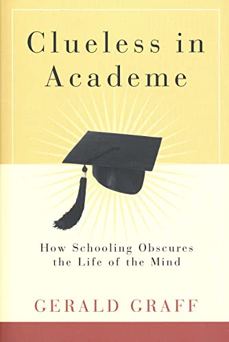 9780300105148: Clueless in Academe – How Schooling Obscures the Life of the Mind