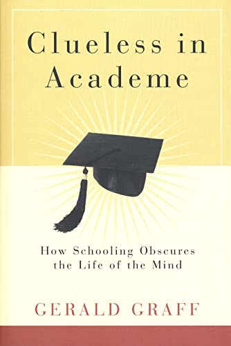 9780300105148: Clueless in Academe: How Schooling Obscures the Life of the Mind