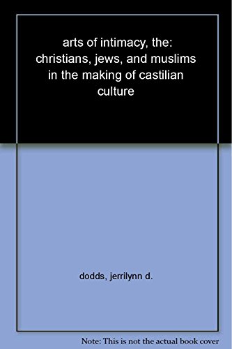 Beispielbild fr The Arts of Intimacy: Christians, Jews and Muslims in the Making of Castilian Culture zum Verkauf von Books From California