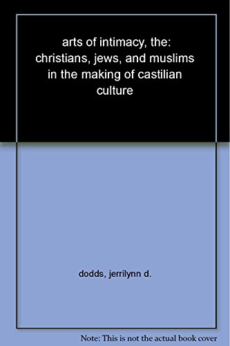 Imagen de archivo de The Arts of Intimacy: Christians, Jews and Muslims in the Making of Castilian Culture a la venta por Books From California