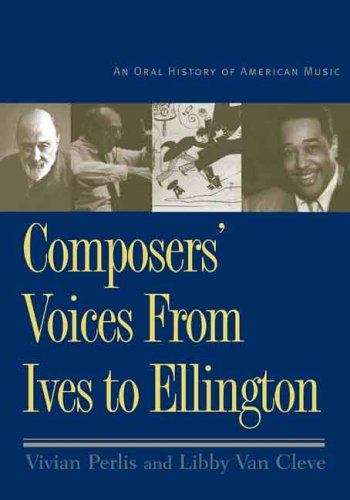 Composers Voices from Ives to Ellington: An Oral History of American Music (9780300106732) by Vivian Perlis; Libby Van Cleve