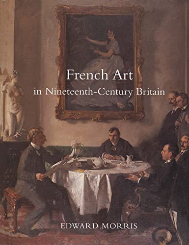 French Art in Nineteenth-Century Britain (Paul Mellon Centre for Studies in British Art) (9780300106893) by Morris, Edward