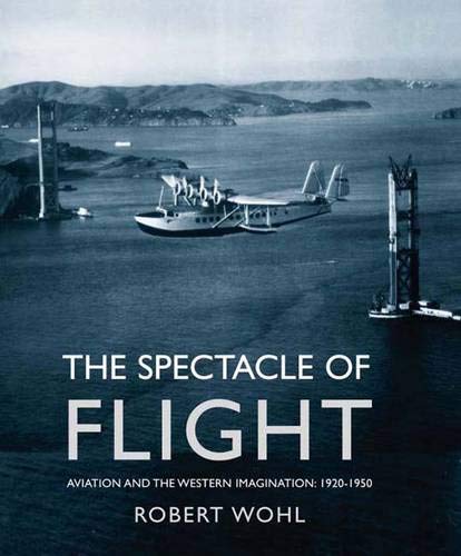 9780300106923: The Spectacle of Flight: Aviation and the Western Imagination 1920-1950