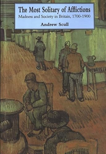 Imagen de archivo de The Most Solitary of Afflictions: Madness and Society in Britain, 1700-1900 a la venta por BookOrders