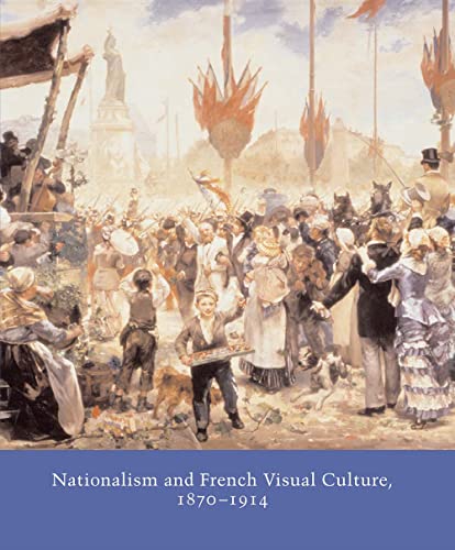 Imagen de archivo de Nationalism and French Visual Culture, 1870-1914 (Studies in the History of Art Series) a la venta por GF Books, Inc.