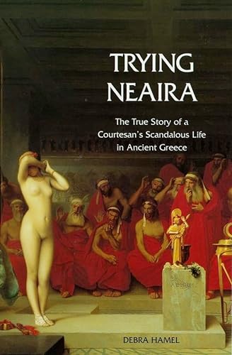 Imagen de archivo de Trying Neaira: The True Story of a Courtesan's Scandalous Life in Ancient Greece a la venta por ThriftBooks-Atlanta