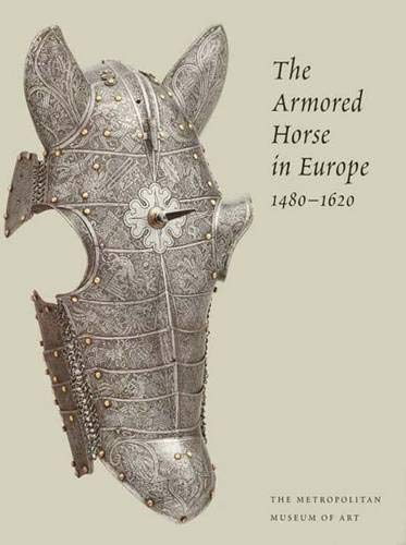 Stock image for The Armored Horse In Europe, 1480-1620 (Metropolitan Museum of Art Series) for sale by Phatpocket Limited