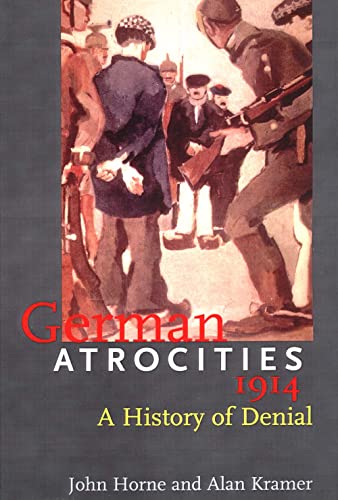 Horne, J: German Atrocities 1914 - A History of Denial - Horne, John