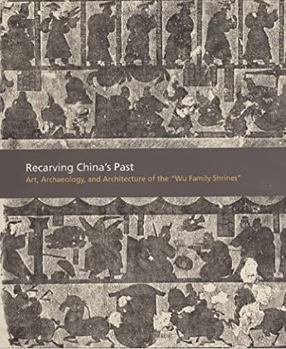 Stock image for Recarving China's Past: Art, Archaeology, and Architecture of the Wu Family Shrines for sale by COLLINS BOOKS