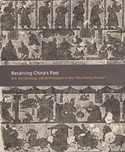 Stock image for Recarving China's Past: Art, Archaeology, and Architecture of the Wu Family Shrines for sale by COLLINS BOOKS