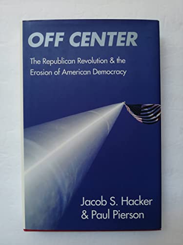 Stock image for Off Center: The Republican Revolution and the Erosion of American Democracy for sale by Booketeria Inc.