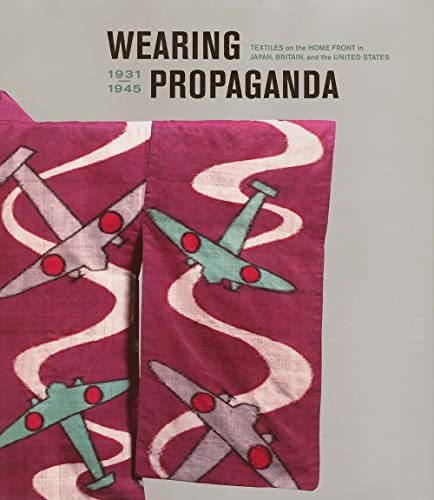 Beispielbild fr Wearing Propaganda: Textiles on the Home Front in Japan, Britain, and the United States (Published in Association with the Bard Graduate Center for Studies in the Decorative Arts, Design and Culture) zum Verkauf von Powell's Bookstores Chicago, ABAA
