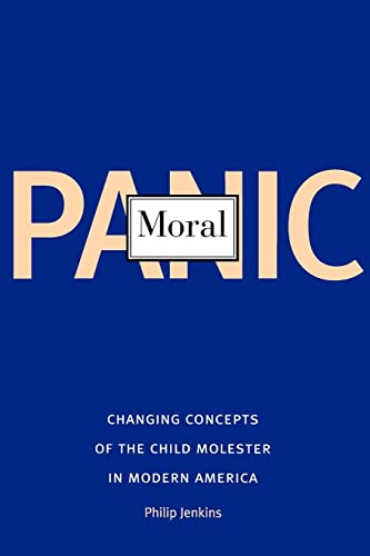 Moral Panic: Changing Concepts of the Child Molester in Modern America (9780300109634) by Jenkins, Philip