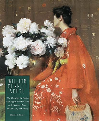 William Merritt Chase: The Complete Catalogue of Known and Documented Work by William Merritt Chase (1849-1916), Vol. 1: The Paintings in Pastel, ... and Ceramic Plates, Watercolors, and Prints (9780300109962) by Pisano, Ronald G.; Baker, D. Frederick; Shelley, Marjorie